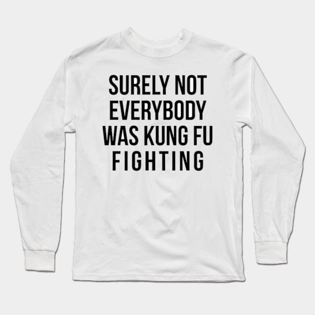 Surely Not Everybody Was Kung Fu Fighting Long Sleeve T-Shirt by Biscuit25